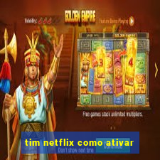 tim netflix como ativar